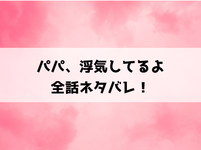 パパ、浮気してるよネタバレ結末！絵美はどうなったのか徹底解説！